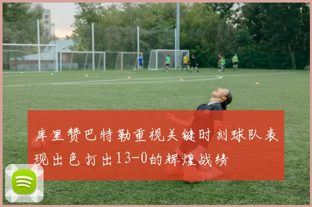 库里赞巴特勒重视关键时刻球队表现出色打出13-0的辉煌战绩