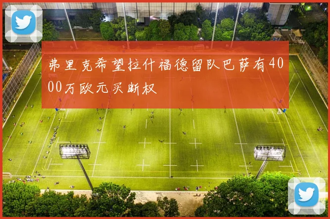 弗里克希望拉什福德留队巴萨有4000万欧元买断权